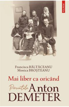 Coperta cărții 'Mai liber ca oricand. Parintele Anton Demeter - Francisca Baltaceanu, Monica Brosteanu'