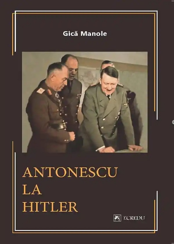Antonescu la Hitler - Gica Manole