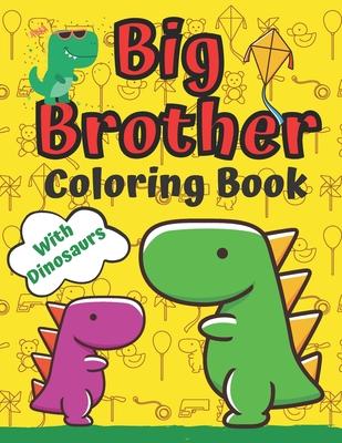 Big Brother Coloring Book With Dinosaurs: For Toddlers 2-6 Ages I Am Going To Be A Big Brother Book Sweet Gift Idea From New Baby Jumbo Dinosaur Colou - Golden Shapes
