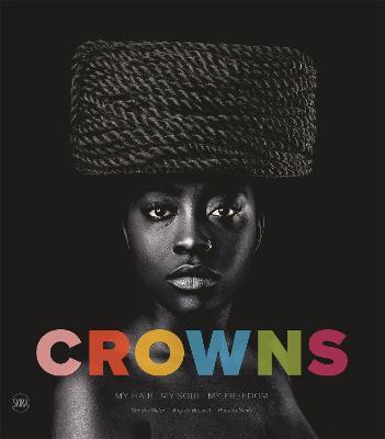 Crowns: My Hair, My Soul, My Freedom: Photographs by Sandro Miller - Sandro Miller
