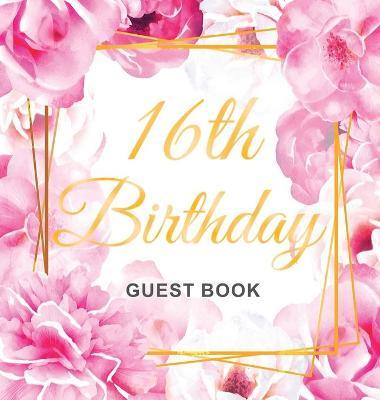 16th Birthday Guest Book: Gold Frame and Letters Pink Roses Floral Watercolor Theme, Best Wishes from Family and Friends to Write in, Guests Sig - Birthday Guest Books Of Lorina