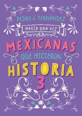 Mexicanas Que Hicieron Historia 3 / Once Upon a Time... Mexican Women Who Made H Istory 3 - Pedro J. Fernández