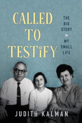Called to Testify: The Big Story in My Small Life - Judith Kalman