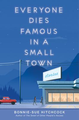 Everyone Dies Famous in a Small Town - Bonnie-sue Hitchcock