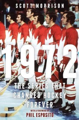 1972: The Series That Changed Hockey Forever - Scott Morrison