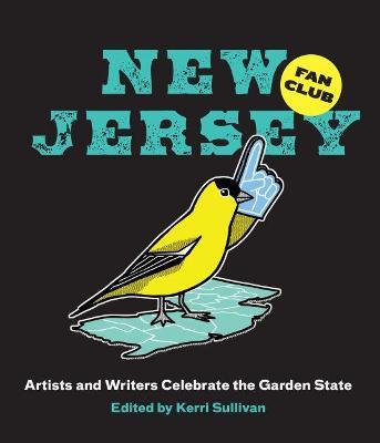 New Jersey Fan Club: Artists and Writers Celebrate the Garden State - Kerri Sullivan