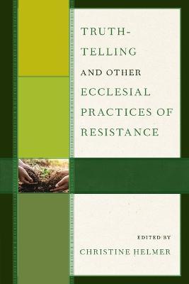 Truth-Telling and Other Ecclesial Practices of Resistance - Christine Helmer