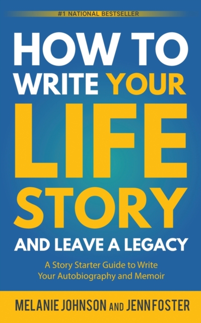 How to Write Your Life Story and Leave a Legacy: A Story Starter Guide to Write Your Autobiography and Memoir - Melanie Johnson