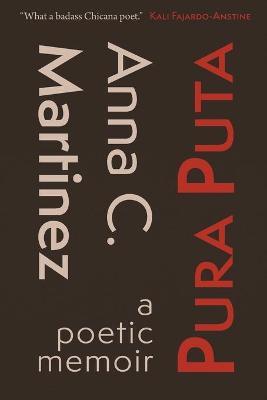 Pura Puta: a poetic memoir - Anna C. Martinez