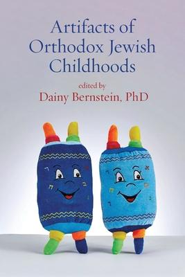 Artifacts of Orthodox Jewish Childhoods: Personal and Critical Essays - Dainy Bernstein