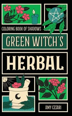 Coloring Book of Shadows: Green Witch's Herbal - Amy Cesari