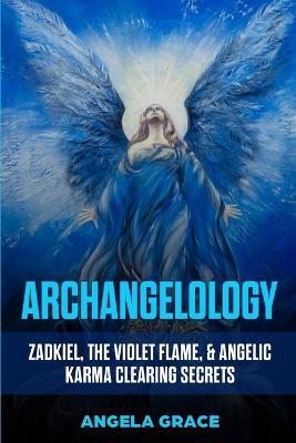 Archangelology: Zadkiel, The Violet Flame, & Angelic Karma Clearing Secrets - Angela Grace