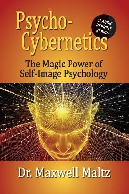 Psycho-Cybernetics The Magic Power of Self Image Psychology - Maxwell Maltz