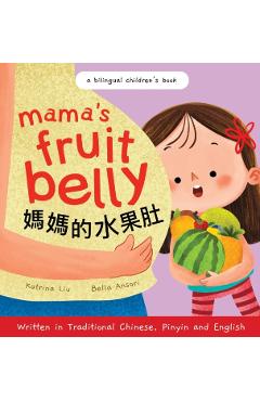 Mama's Fruit Belly - Written in Traditional Chinese, Pinyin, and English: A Bilingual Children's Book: Pregnancy and New Baby Anticipation Through the - Katrina Liu