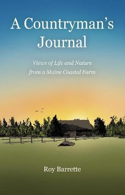 A Countryman's Journal: Views of Life and Nature from a Maine Coastal Farm - Roy Barrette