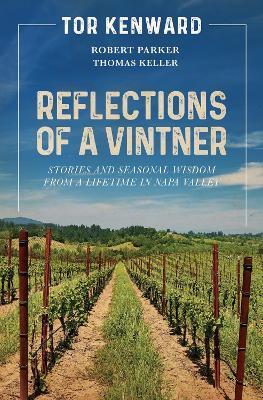 Reflections of a Vintner: Stories and Seasonal Wisdom from a Lifetime in Napa Valley - Tor Kenward