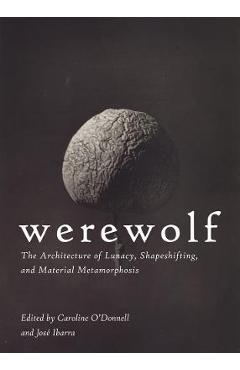 Coperta cărții 'Werewolf: The Architecture of Lunacy, Shapeshifting, and Material Metamorphosis - Caroline O'donnell'