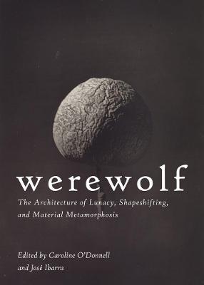Werewolf: The Architecture of Lunacy, Shapeshifting, and Material Metamorphosis - Caroline O'donnell