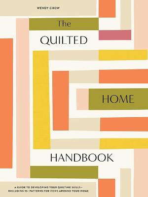 The Urban Quilted Home: 15 Beginner-Friendly Quilt Patterns for Items Around Your Home - Wendy Chow