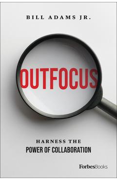 Coperta cărții 'Outfocus: Harness the Power of Collaboration - Bill Adams'