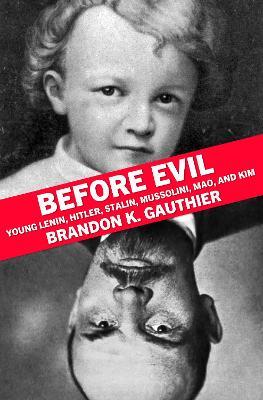 Before Evil: Young Lenin, Hitler, Stalin, Mussolini, Mao, and Kim - Brandon K. Gauthier