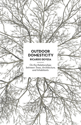Outdoor Domesticity: On the Relationships Between Trees, Architecture, and Inhabitants - Ricardo Devesa