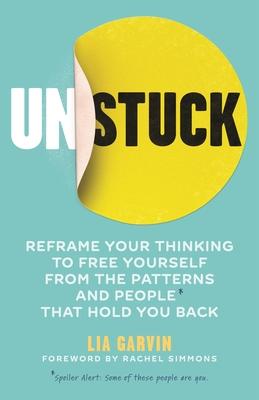 Unstuck: Reframe Your Thinking to Free Yourself from the Patterns and People That Hold You Back - Lia Garvin
