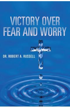 Victory Over Fear and Worry - Robert A. Russell