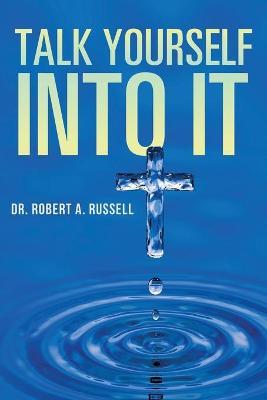Talk Yourself Into It - Robert A. Russell