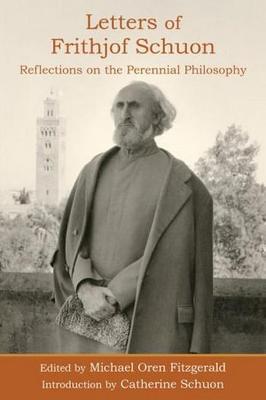 Letters of Frithjof Schuon: Reflections on the Perennial Philosophy - Frithjof Schuon
