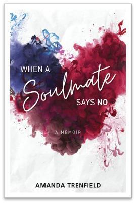 When A Soulmate Says No: A Memoir - Amanda Trenfield