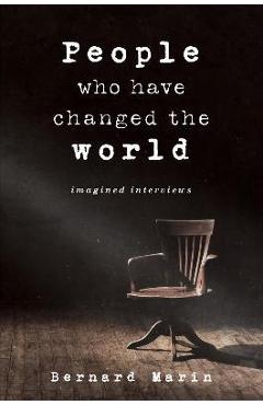 Coperta cărții 'People Who Have Changed The World: Imagined Stories - Bernard Marin'