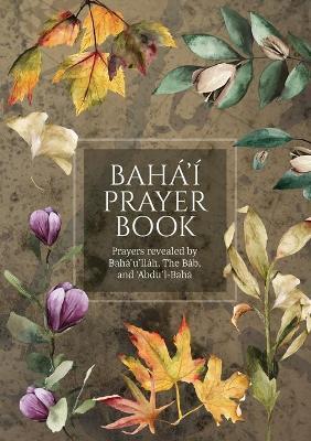Bahá'í Prayer Book (Illustrated): Prayers revealed by Bahá'u'lláh, the Báb, and 'Abdu'l-Bahá - Bahá'u'lláh