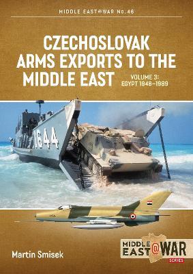 Czechoslovak Arms Exports to the Middle East: Volume 3 - North Yemen, South Yemen, Iraq and Iran, 1948-1990 - Martin Smisek