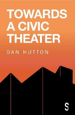 Towards a Civic Theatre - Dan Hutton