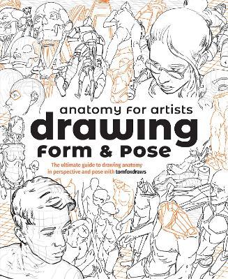 Anatomy for Artists: Drawing Form & Pose: The Ultimate Guide to Drawing Anatomy in Perspective and Pose with Tomfoxdraws - Publishing 3dtotal