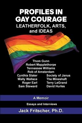 Profiles in Gay Courage: Leatherfolk, Arts, and Ideas - Jack Fritscher