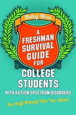 A Freshman Survival Guide for College Students with Autism Spectrum Disorders: The Stuff Nobody Tells You About! - Haley Moss