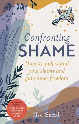 Confronting Shame: How to Understand Your Shame and Gain Inner Freedom - Ilse Sand