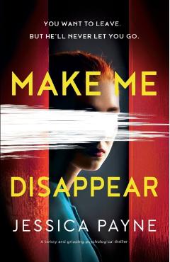 Make Me Disappear: A twisty and gripping psychological thriller - Jessica Payne