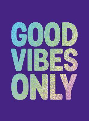Good Vibes Only: Quotes and Affirmations to Supercharge Your Self-Confidence - Summersdale