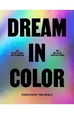 Poza produsului Dream in Color: 30 Posters of Power, 30 Black Creatives - Tre Seals