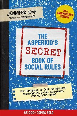 The Asperkid's (Secret) Book of Social Rules, 10th Anniversary Edition: The Handbook of (Not-So-Obvious) Neurotypical Social Guidelines for Autistic T - Jennifer Cook