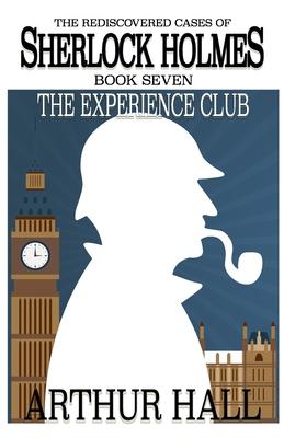 The Experience Club: The Rediscovered Cases of Sherlock Holmes Book 7 - Arthur Hall