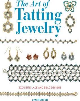 The Art of Tatting Jewelry: Exquisite Lace and Bead Designs - Lyn Morton