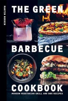 The Green Barbecue Cookbook: Modern Vegetarian Grill and BBQ Recipes - Martin Nordin