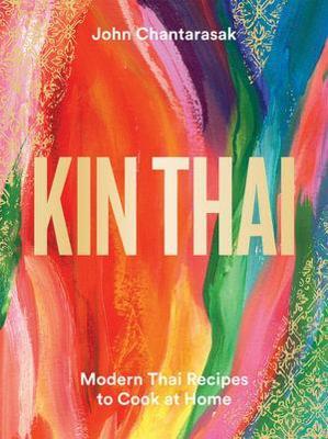 Kin Thai: Modern Thai Recipes to Cook at Home - John Chantarasak