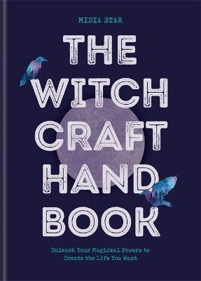 The Witchcraft Handbook: Unleash Your Magickal Powers to Create the Life You Want - Midia Star