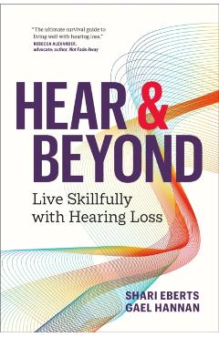 Hear & Beyond: Live Skillfully with Hearing Loss - Shari Eberts