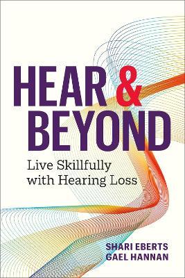 Hear & Beyond: Live Skillfully with Hearing Loss - Shari Eberts